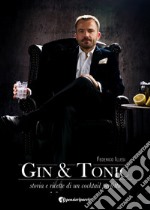 Gin & tonic. Storia e ricette di un cocktail perfetto