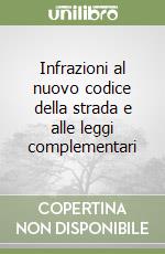 Infrazioni al nuovo codice della strada e alle leggi complementari