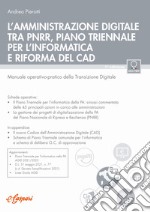 L'amministrazione digitale tra PNRR, piano triennale per l'informatica e riforma del CAD. Manuale operativo-pratico della transizione digitale