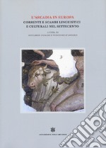 L'Arcadia in Europa. Correnti e scambi linguistici e culturali nel Settecento libro