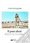 Il pane altrui. Microstorie di lavoro italiano nel Magreb libro