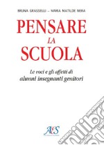 Pensare la scuola. Le voci e gli affetti di allievi, insegnanti e genitori libro