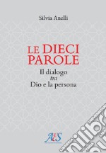 Le dieci parole. Il dialogo tra Dio e la persona