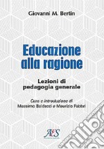 Educazione alla ragione. Lezioni di pedagogia generale. Ediz. ampliata