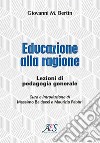 Educazione alla ragione. Lezioni di pedagogia generale. Ediz. ampliata libro