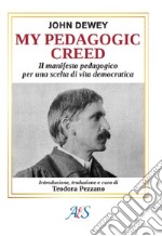 My pedagogic creed. Il manifesto pedagogico per una scelta di vita democratica. Ediz. integrale libro