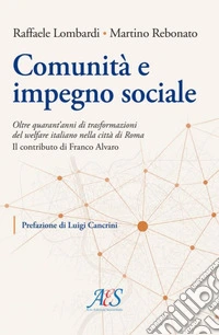 Comunità e impegno sociale. Oltre quarant'anni di trasformazioni del welfare italiano nella città di Roma. Il contributo di Franco Alvaro libro