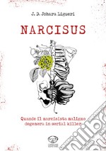 Narcisus. Quando il narcicista maligno degenera il serial killer libro