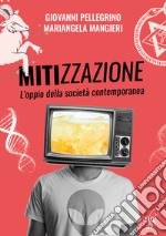 Mitizzazione. L'oppio della società contemporanea. Nuova ediz. libro