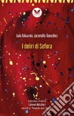 I deliri di Sefora. Testo spagnolo a fronte. Ediz. bilingue