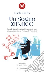 Un sogno chimico. Testo di teatro scientifico liberamente ispirato ai racconti del Sistema Periodico di Primo Levi