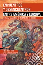 Encuentros y desencuentros entre América y Europa. 1521-2021 a 500 años de la Conquista de México. Con CD-ROM