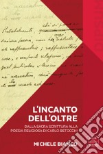 L'incanto dell'Oltre. Dalla Sacra Scrittura alla poesia religiosa di Carlo Betocchi. Con Libro in brossura: L'incanto dell'Oltre. Da «Il Frontespizio» alla nuova poesia di Carlo Betocchi libro