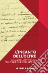 L'incanto dell'Oltre. Dalla Sacra Scrittura alla poesia religiosa di Carlo Betocchi. Con Libro in brossura: L'incanto dell'Oltre. Da «Il Frontespizio» alla nuova poesia di Carlo Betocchi libro