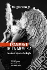 Frammenti della memoria. La mia vita in due battaglie