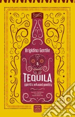 Tequila. Spirit's infused poetry. Ediz. italiana e inglese