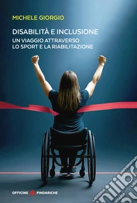 Disabilità e inclusione. Un viaggio attraverso lo sport e la riabilitazione libro