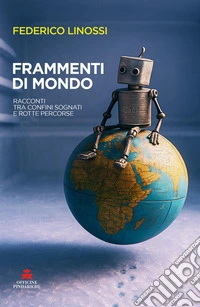 Frammenti di mondo. Racconti tra confini sognati e rotte percorse libro