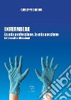 Infermiere. La mia professione, la mia passione. Interventi e riflessioni libro