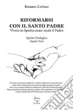 Riformarsi con il Santo Padre. Vivere in Spirito come vuole il Padre libro