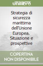 Strategia di sicurezza marittima dell'Unione Europea. Situazione e prospettive libro