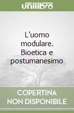 L'uomo modulare. Bioetica e postumanesimo libro