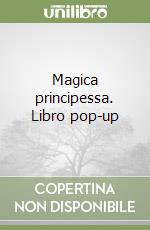 Magica principessa. Libro pop-up libro