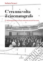 C'era una volta il cinematografo. Le sale cinematografiche a Pistoia nella prima metà del Novecento. Nuova ediz.