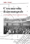 C'era una volta il cinematografo. Le sale cinematografiche a Pistoia nella prima metà del Novecento. Nuova ediz. libro