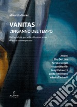 Vanitas. L'inganno del tempo. Dall'antichità greca alle riflessioni visive di artisti contemporanei libro