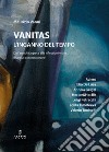 Vanitas. L'inganno del tempo. Dall'antichità greca alle riflessioni visive di artisti contemporanei libro di Vanni Maurizio Cicchinè M. (cur.)