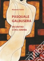 Pasquale Galbusera. Incontro con l'anima