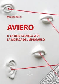 Aviero. Il labirinto della vita: la ricerca del Minotauro. Catalogo della mostra (Pistoia, 10 giugno-4 luglio 2025) libro