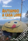 Aiutiamoci a casa loro. Viaggio in Albania libro