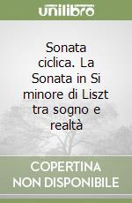 Sonata ciclica. La Sonata in Si minore di Liszt tra sogno e realtà libro