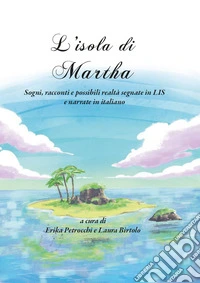 L'isola di Martha. Sogni, racconti e possibili realtà segnate in LIS e narrate in italiano libro