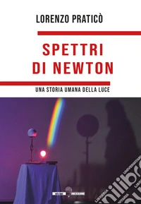 Spettri di Newton. Una storia umana della luce libro