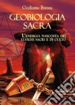 Geobiologia Sacra. L'energia nascosta dei luoghi sacri e di culto libro