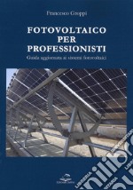 Fotovoltaico per professionisti. Guida aggiornata ai sistemi fotovoltaici libro