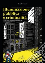 Illuminazione pubblica e criminalità. La luce come variabile indipendente per comportanti devianti? libro