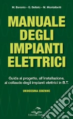 Manuale degli impianti elettrici. Guida al progetto, all'installazione ed al collaudo degli impianti elettrici in B.T. libro