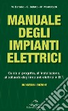 Manuale degli impianti elettrici. Guida al progetto, all'installazione ed al collaudo degli impianti elettrici in B.T. libro