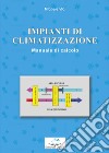 Impianti di climatizzazione. Manuale di calcolo libro