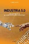Industria 5.0 Guida introduttiva alla quinta rivoluzione industriale libro di Martin Armando