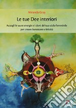 Le tue dee interiori. Accogli le sacre energie e i doni del tuo ciclo femminile per creare benessere e felicità libro