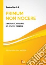 Primum non nocere. Ottenere il massimo da atleti e persone libro