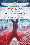 Il risveglio dell'energia femminile. Il percorso della Womb Blessing Mondiale verso la Femminilità Autentica. Ediz. illustrata libro di Gray Miranda
