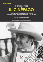 Il cinèfago. Vita, incontri, avventure lungo sessant'anni di grande cinema e... altro