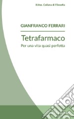 Tetrafarmaco. Per una vita quasi perfetta libro