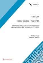 Salviamo il pianeta. Interviste virtuali ad alcuni prestigiosi rappresentanti del pensiero ecologista libro